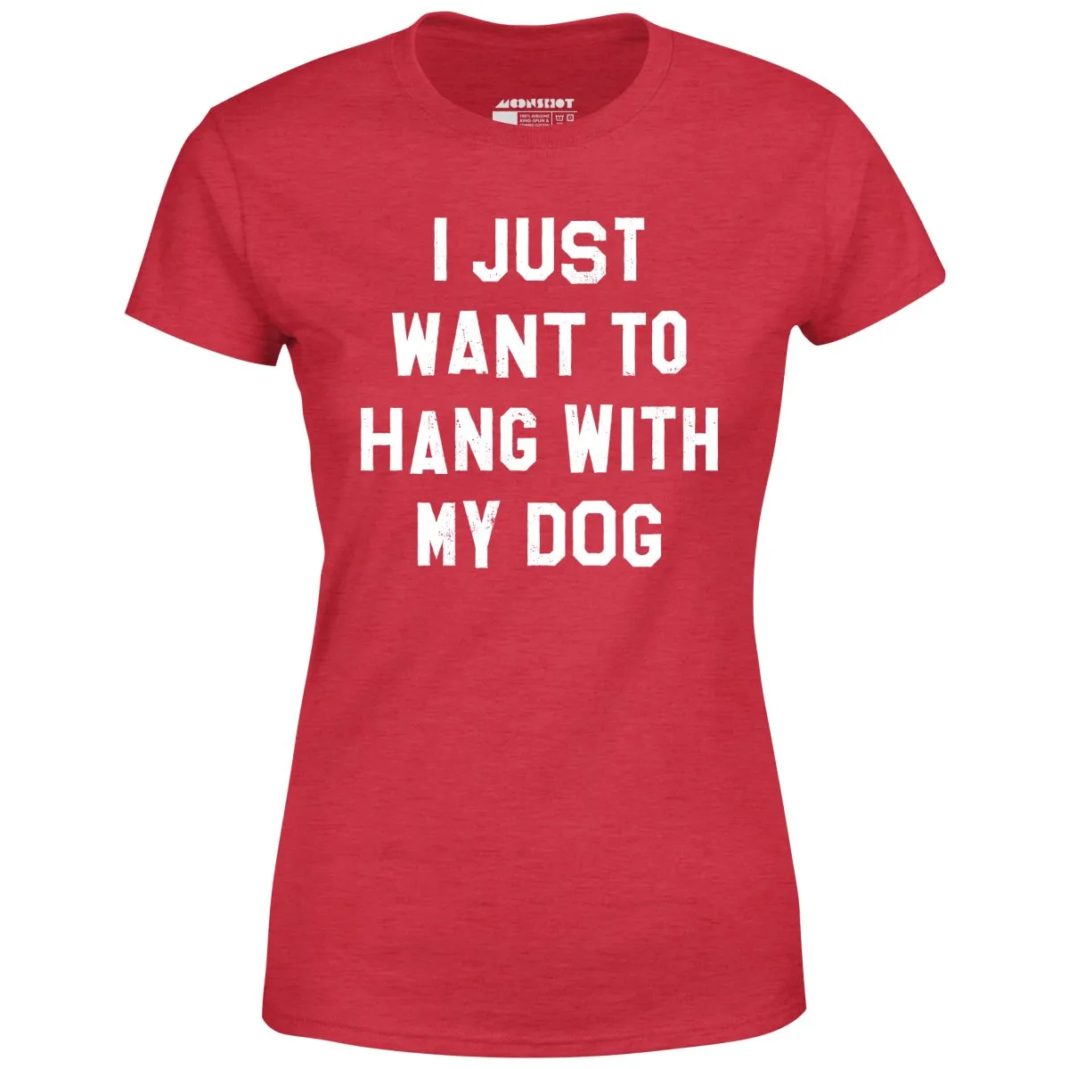 I Just Want to Hang With My Dog - Women's T-Shirt