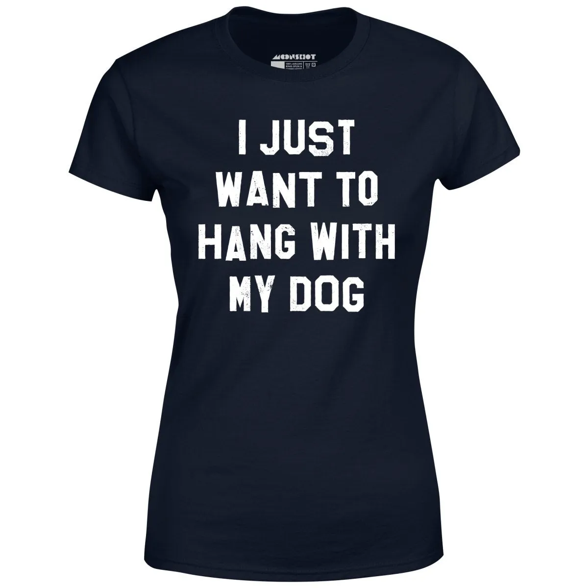 I Just Want to Hang With My Dog - Women's T-Shirt