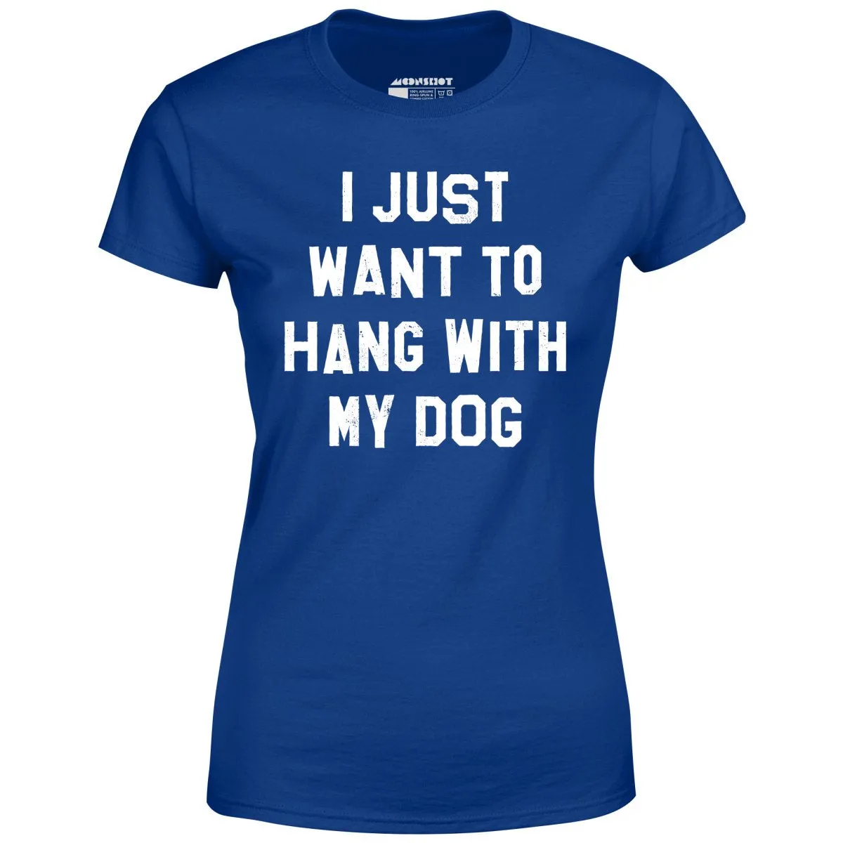 I Just Want to Hang With My Dog - Women's T-Shirt