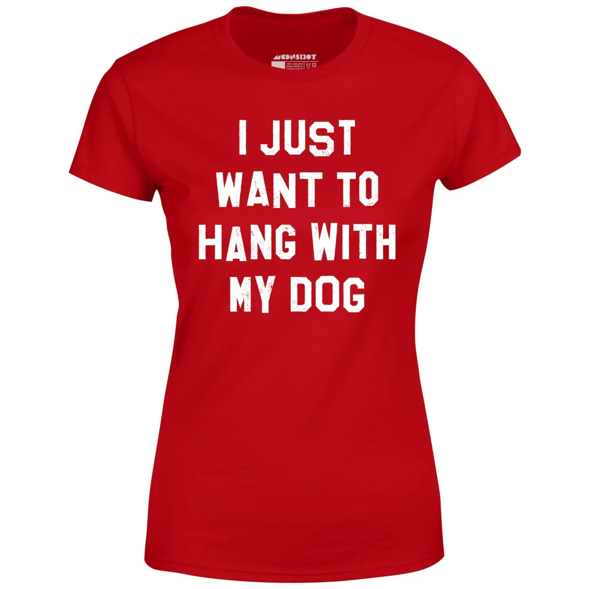 I Just Want to Hang With My Dog - Women's T-Shirt